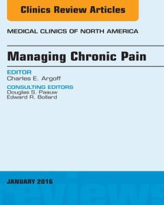 Managing Chronic Pain, An Issue of Medical Clinics of North America