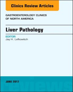 Liver Pathology, An Issue of Gastroenterology Clinics of North America