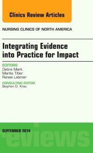 Integrating Evidence into Practice for Impact, An Issue of Nursing Clinics of North America