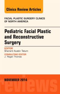 Pediatric Facial Plastic and Reconstructive Surgery, An Issue of Facial Plastic Surgery Clinics of North America