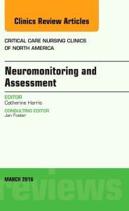 Neuromonitoring and Assessment, An Issue of Critical Care Nursing Clinics of North America