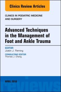 Advanced Techniques in the Management of Foot and Ankle Trauma, An Issue of Clinics in Podiatric Medicine and Surgery