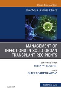 Management of Infections in Solid Organ Transplant Recipients, An Issue of Infectious Disease Clinics of North America