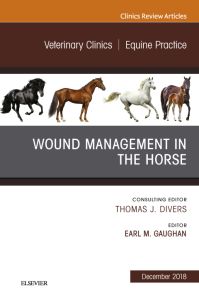 Wound Management in the Horse, An Issue of Veterinary Clinics of North America: Equine Practice