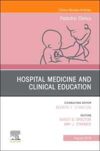 Hospital Medicine and Clinical Education, An Issue of Pediatric Clinics of North America