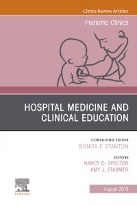 Hospital Medicine and Clinical Education, An Issue of Pediatric Clinics of North America