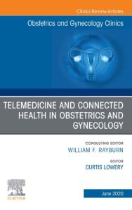 Telemedicine and Connected Health in Obstetrics and Gynecology,An Issue of Obstetrics and Gynecology Clinics