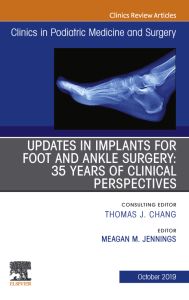 Updates in Implants for Foot and Ankle Surgery: 35 Years of Clinical Perspectives,An Issue of Clinics in Podiatric Medicine and Surgery