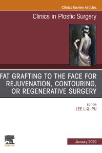 Fat Grafting to the Face for Rejuvenation, Contouring, or Regenerative Surgery, An Issue of Clinics in Plastic Surgery E-Book