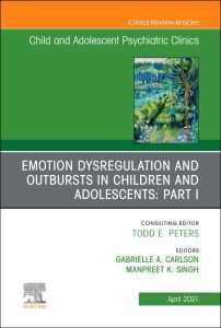 Emotion Dysregulation and Outbursts in Children and Adolescents: Part I, An Issue of ChildAnd Adolescent Psychiatric Clinics of North America