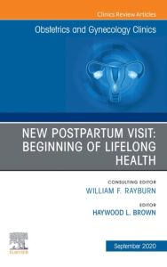 New Postpartum Visit: Beginning of Lifelong Health, An Issue of Obstetrics and Gynecology Clinics, E-Book