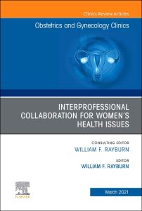 Interprofessional Collaboration for Women’s Health Issues, An Issue of Obstetrics and Gynecology Clinics