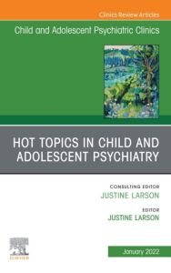 Hot Topics in Child and Adolescent Psychiatry, An Issue of ChildAnd Adolescent Psychiatric Clinics of North America, E-Book