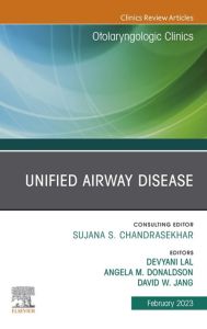 Unified Airway Disease, An Issue of Otolaryngologic Clinics of North America, E-Book