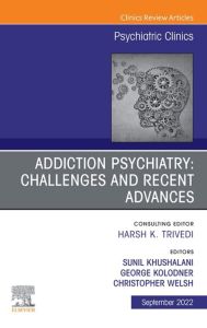 Addiction Psychiatry: Challenges and Recent Advances, An Issue of Psychiatric Clinics of North America, E-Book