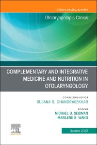 Complementary and Integrative Medicine and Nutrition in Otolaryngology, An Issue of Otolaryngologic Clinics of North America