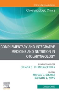 Complementary and Integrative Medicine and Nutrition in Otolaryngology, An Issue of Otolaryngologic Clinics of North America, E-Book