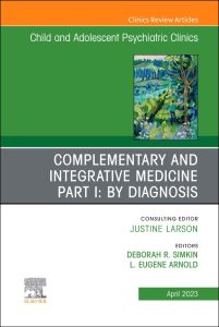 Complementary and Integrative Medicine Part I: By Diagnosis, An Issue of ChildAnd Adolescent Psychiatric Clinics of North America