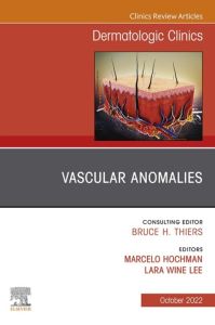 Vascular Anomalies, An Issue of Dermatologic Clinics, E-Book