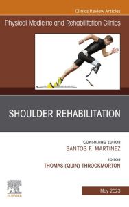 Shoulder Rehabilitation, An Issue of Physical Medicine and Rehabilitation Clinics of North America, E-Book