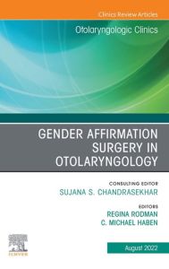 Gender Affirmation Surgery in Otolaryngology, An Issue of Otolaryngologic Clinics of North America, E-Book