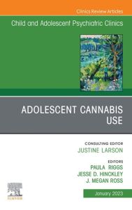 Adolescent Cannabis Use, An Issue of ChildAnd Adolescent Psychiatric Clinics of North America