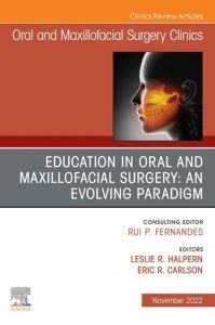 Education in Oral and Maxillofacial Surgery: An Evolving Paradigm, An Issue of Oral and Maxillofacial Surgery Clinics of North America, E-Book