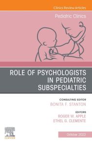 Role of Psychologists in Pediatric Subspecialties, An Issue of Pediatric Clinics of North America, E-Book