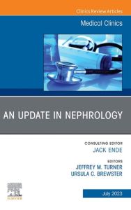 An Update in Nephrology, An Issue of Medical Clinics of North America, E-Book