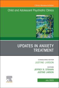 Updates in Anxiety Treatment, An Issue of Child And Adolescent Psychiatric Clinics of North America