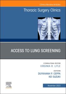 Lung Screening: Updates and Access, An Issue of Thoracic Surgery Clinics