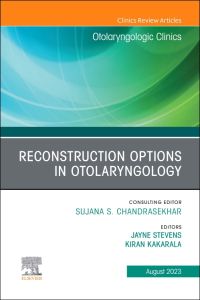 Reconstruction Options in Otolaryngology, An Issue of Otolaryngologic Clinics of North America