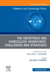 The Obstetrics and Gynecology Workforce: Challenges and Strategies, An Issue of Obstetrics and Gynecology Clinics of North America