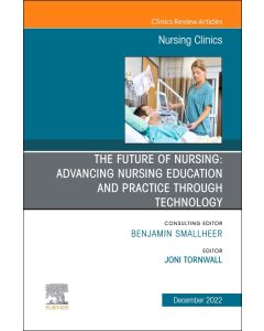 The Future of Nursing: Advancing Nursing Education and Practice Through Technology, An Issue of Nursing Clinics